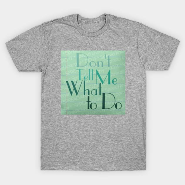 Spread Anarchy - Don't Tell Me What To Do T-Shirt by Paige_Terner